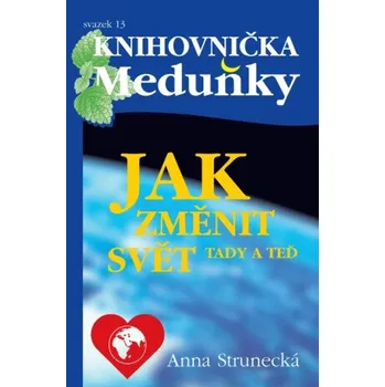 Kniha Jak změnit svět tady a teď - Anna Strunecká