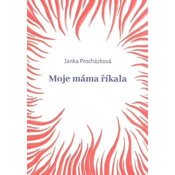 Kniha Moje máma říkala - Janka Procházková
