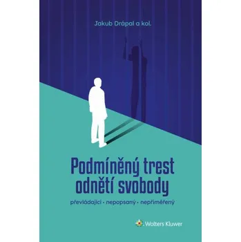 Kniha Podmíněný trest odnětí svobody: převládající, nepopsaný, nepřiměřený - Jakub Drápal