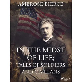 Kniha In the Midst of Life; Tales of Soldiers and Civilians - Ambrose Bierce