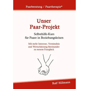 Osobní rozvoj Paarberatung / Paartherapie: Unser Paar-Projekt - Selbsthilfekurs für Paare in Beziehungskrisen - Hillmann, Ralf
