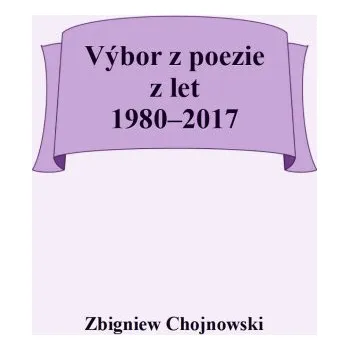 Kniha Výbor z poezie z let 1980-2017 - Zbigniew Chojnowski