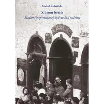 Literární biografie Z domu Israela. Śladami zapomnianej żydowskiej... - MICHAŁ KUŹMIŃSKI