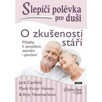 Kniha Slepičí polévka pro duši: O zkušenosti stáří - Jack Canfield, Amy Newmark, Mark Victor Hansen