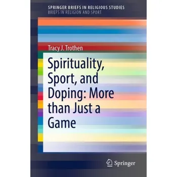 Spirituality, Sport, and Doping: More than Just a Game - Trothen, Tracy J.