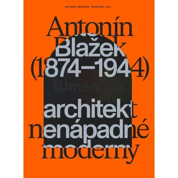 Umění Antonín Blažek (1874–1944) - Jan Galeta, Martin Šolc, Tomáš Valeš et al.