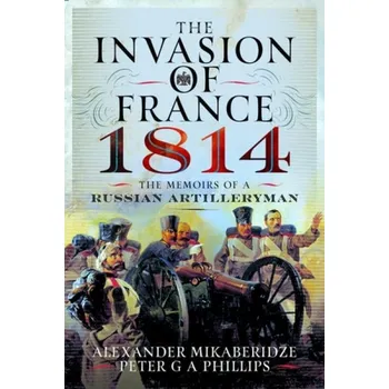 Invasion of France, 1814 - Mikaberidze, Alexander a Phillips, Peter G A
