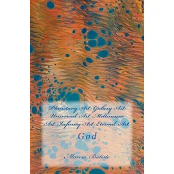 Populárně naučná literatura pro dospělé Planetary Art Galaxy Art Universal Art Millineum Art Infinity Art Eternal Art: God (Marcia Batiste Smith Wilson)(Brožovaná)