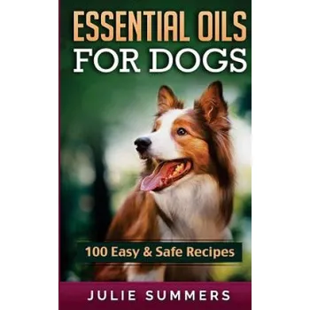 Učebnice Essential Oil Recipes for Dogs: 100 Easy and Safe Essential Oil Recipes to Solve your Dog's Health Problems (Julie Summers)(Brožovaná)
