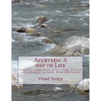 Cizojazyčná kniha Ayurveda: A way of Life: Scientific Explanation of Ayurvedic Wisdom and its benefit for Body, Mind and Society (Dr Vinod Verma)(Brožovaná)