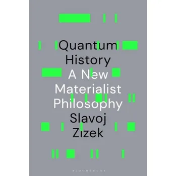 Quantum History, A New Materialist Philosophy - Zizek, Slavoj (Birkbeck Institute for Humanities, University of London, UK)