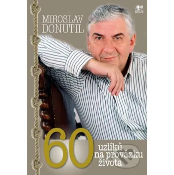 Literární biografie 60 uzlíků na provázku života - Miroslav Donutil Deus