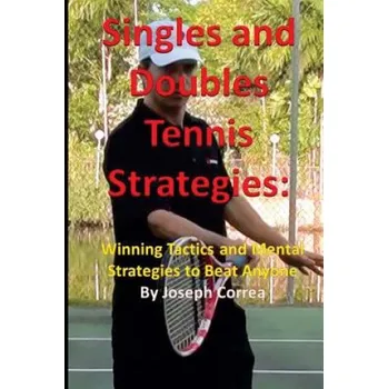 Učebnice Singles and Doubles Tennis Strategies: Winning Tactics and Mental Strategies to: Beat any tennis player with these creative and practical strategies! (Joseph Correa)(Brožovaná)