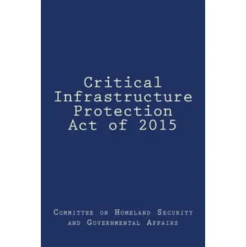 Critical Infrastructure Protection Act of 2015 (Committee on Homeland Security and Gover)(Brožovaná)