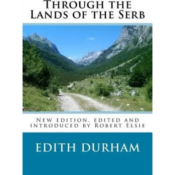 Učebnice Through the Lands of the Serb: New edition, edited and introduced by Robert Elsie (Edith Durham,Robert Elsie)(Brožovaná)