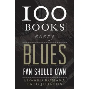 Umění 100 Books Every Blues Fan Should Own (Edward Komara)(Pevná)