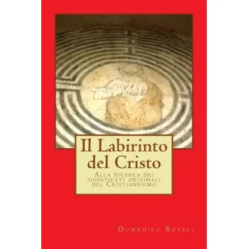 Beletrie pro dospělé Il Labirinto del Cristo: Alla ricerca dei significati originali del Cristianesimo (Domenico Rosaci)(Brožovaná)