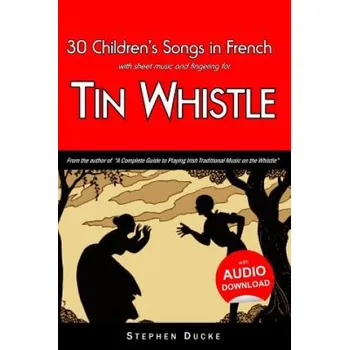Kniha 30 Children's Songs in French with Sheet Music and Fingering for Tin Whistle (Stephen Ducke)(Brožovaná)
