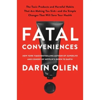 Učebnice Fatal Conveniences, The Toxic Products and Harmful Habits That Are Making You Sick—and the Simple Changes That Will Save Your Health - Olien, Darin