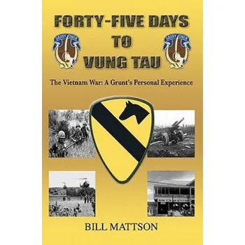 Učebnice Forty-Five Days to Vung Tau: The Vietnam War: A Grunt's Personal Experience (Bill Mattson)(Brožovaná)