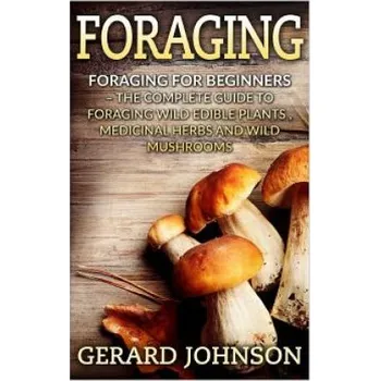 Kniha Foraging: Foraging For Beginners - Your Complete Guide on Foraging Medicinal Herbs, Wild Edible Plants and Wild Mushrooms ( fora (Gerard Johnson)(Brožovaná)