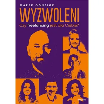 Wyzwoleni. Czy freelancing jest dla Ciebie? (Marek Gonsior)(Brožovaná)