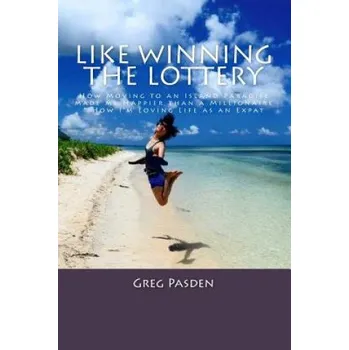 Kniha Like Winning the Lottery: How Moving to an Island Paradise made me Happier than a Millionaire & How I?m Loving Life as an Expat (Greg Pasden)(Brožovaná)