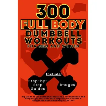 300 Full Body Dumbbell Workouts Book for Men and Women - Vasquez, Mauricio