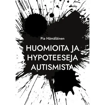 Huomioita ja hypoteeseja autismista - Hämäläinen, Pia