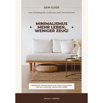 Encyklopedie Minimalismus - Mehr Leben, weniger Zeug! (Dein Guide zum Entrümpeln, Loslassen und Durchstarten - inklusive Checklisten und 30-T - Gibson, Sanja J.