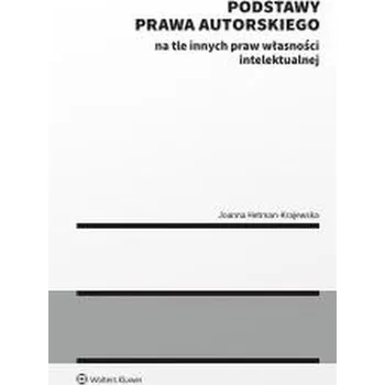 Podstawy prawa autorskiego na tle innych praw... - Joanna Hetman-Krajewska
