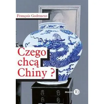 Czego chcą Chiny - Francois Godement