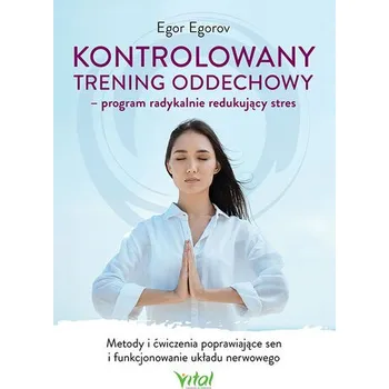 Kontrolowany trening oddechowy - program radykalnie redukujący stres - Egorov, Egor