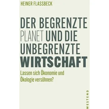 Der begrenzte Planet und die unbegrenzte Wirtschaft - Flassbeck, Heiner