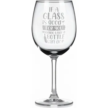 Sklenice Vínová sklenka s gravírovým textem - If a glass is good for you imagine what a bottle can do