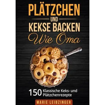 Plätzchen und Kekse backen wie Oma - Leibzinger, Marie