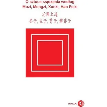 O sztuce rządzenia według Mozi, Mengzi, Xunzi, Han Feizi - Mozi, Mengzi, Xunzi, Han Feizi