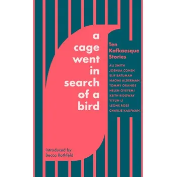 Cizojazyčná kniha Cage Went in Search of a Bird (Ali Smith,Tommy Orange,Naomi Alderman,Helen Oyeyemi,Keith Ridgway,Yiyun Li,Charlie Kaufman,Elif Batuman)(Pevná)