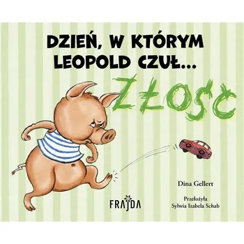 Pohádka Dzień, w którym Leopold czuł… ZŁOŚĆ bajka terapeutyczna o emocjach Opowiadanie o radzeniu sobie ze złością Książka o emocjach dla przedszkolaka Mądra bajka o uczuciach i relacjach Pomoc w zrozumien Dina Gellert Bajka na dobranoc o emocjach Książka wspiera
