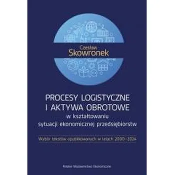 Procesy logistyczne i aktywa obrotowe... - Skowronek Czesław, Sarjusz Wolski Zdzisław