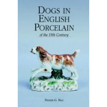Dogs in English Porcelain of the 19th Century – Dennis G. Rice (EN)