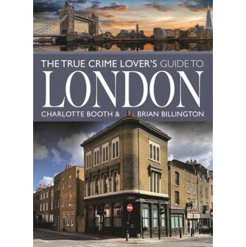 Cestování The True Crime Lover's Guide to London (Charlotte Booth)(Brožovaná)