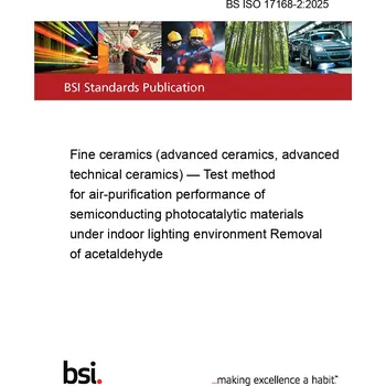 BS ISO 17168-2:2025 Fine ceramics (advanced ceramics, advanced technical ceramics)&nbsp;— Test method for air-purification performance of semiconducting photocatalytic materials under indoor lighting environment Removal of acetaldehyde Anglicky Tisk