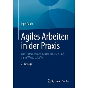 Agiles Arbeiten in der Praxis - Gaida, Ingo [DE] (2025, Brožovaná, Springer)