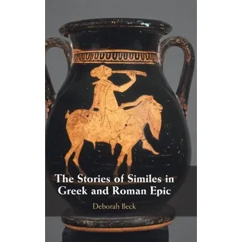 The Stories of Similes in Greek and Roman Epic - Beck, Deborah (University of Texas, Austin)