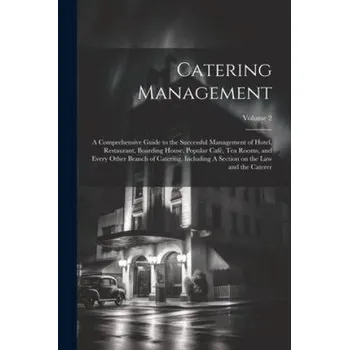Populárně naučná literatura pro dospělé Catering Management: A Comprehensive Guide to the Successful Management of Hotel, Restaurant, Boarding House, Popular café, tea Rooms, and (EN)