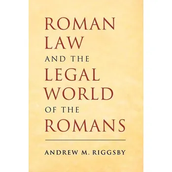 Roman Law and the Legal World of the Romans - Riggsby, Andrew M.
