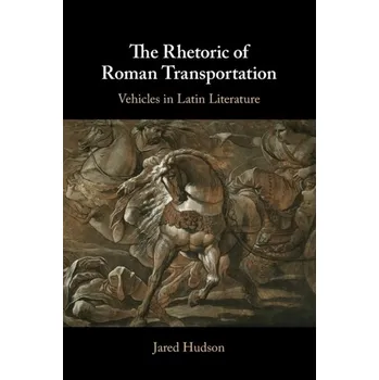 The Rhetoric of Roman Transportation - Hudson, Jared (Harvard University, Massachusetts) [EN] (2022, Měkká, Cambridge University Press)