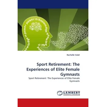 Sport Retirement: The Experiences of Elite Female Gymnasts - Valel, Rachelle