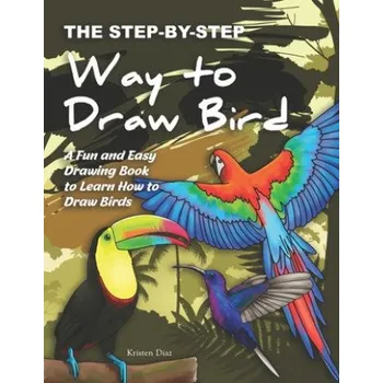 Cizojazyčná kniha The Step-by-Step Way to Draw Bird: A Fun and Easy Drawing Book to Learn How to Draw Bird (Kristen Diaz)(Brožovaná)